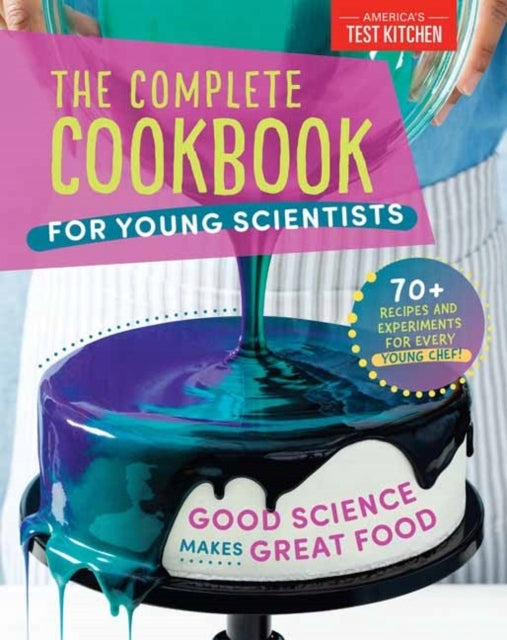 Komplettes Kochbuch für junge Wissenschaftler: Gute Wissenschaft macht gutes Essen: Über 70 Rezepte, Experimente und Aktivitäten
