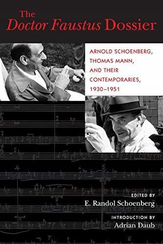 Doctor Faustus Dossier: Arnold Schoenberg, Thomas Mann, and Their Contemporaries, 1930-1951