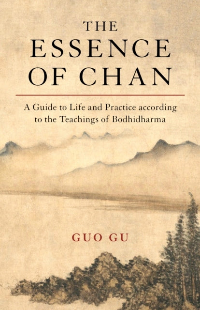 Essenz des Chan: Ein Leitfaden für Leben und Praxis gemäß den Lehren von Bodhidharma