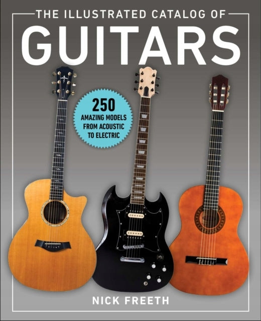 Illustrated Catalog of Guitars: 250 Amazing Models From Acoustic to Electric