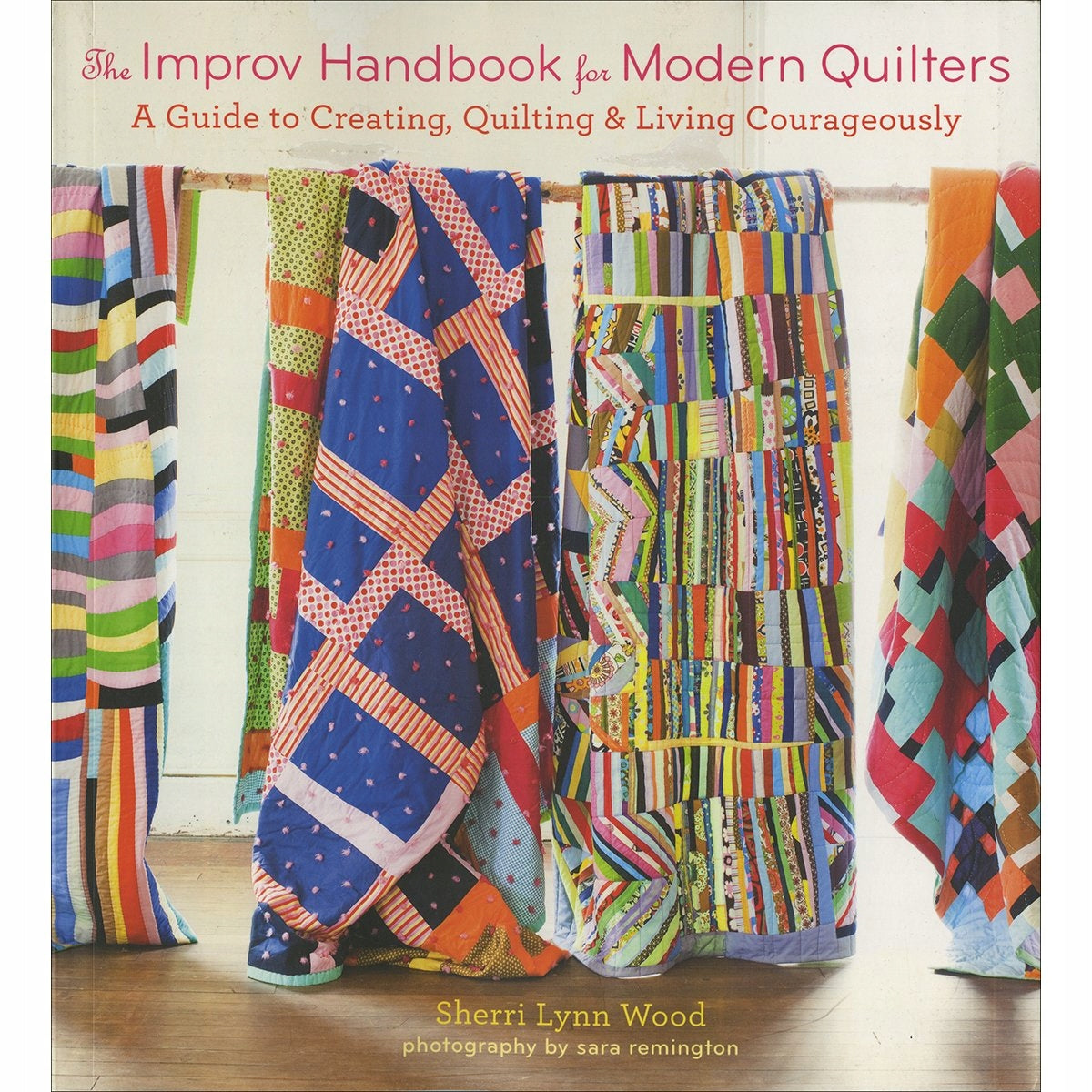 Improv Handbook for Modern Quilters: A Guide to Creating, Quilting, and Living Courageously