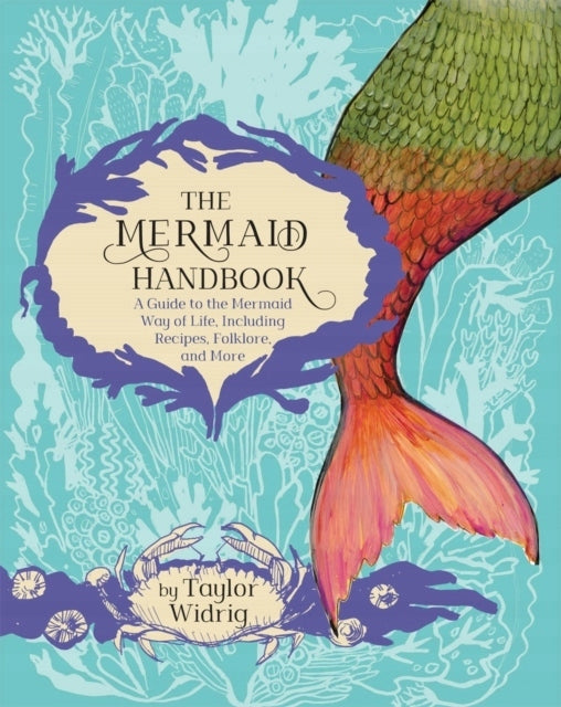 Mermaid Handbook: A Guide to the Mermaid Way of Life, Including Recipes, Folklore, and More
