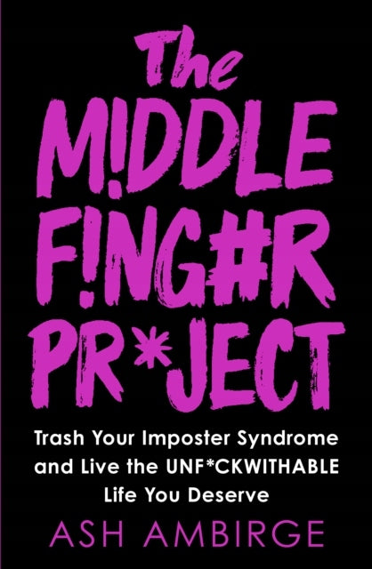 Middle Finger Project: Trash Your Imposter Syndrome and Live the Unf*ckwithable Life You Deserve