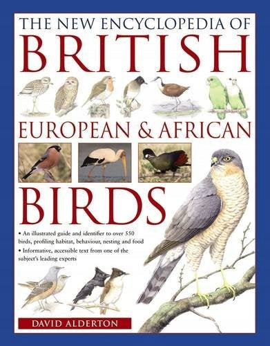 New Encyclopedia of British, European & African Birds: An Illustrated Guide and Identifier to Over 550 Birds, Profiling Habitat, Behaviour, Nesting and Food