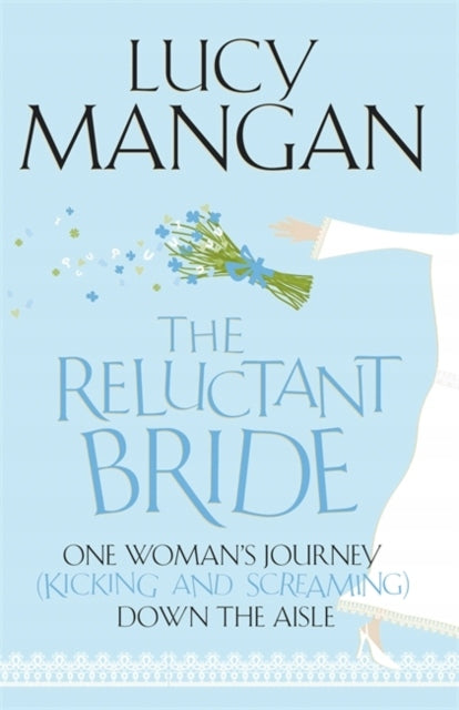 Reluctant Bride: One Woman's Journey (Kicking and Screaming) Down the Aisle