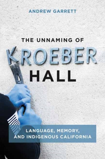 Unnaming of Kroeber Hall: Language, Memory, and Indigenous California