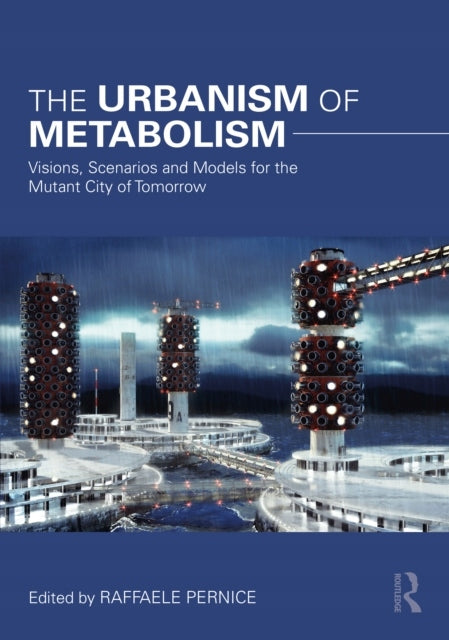 Urbanism of Metabolism: Visions, Scenarios and Models for the Mutant City of Tomorrow