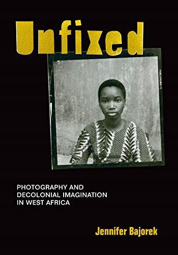 Unfixed: Fotografie und dekoloniale Vorstellungskraft in Westafrika