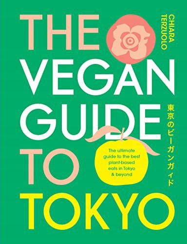 Vegan Guide to Tokyo: Der ultimative pflanzliche Guide zu den besten Gerichten, süßen Moden und lustigen Zeiten