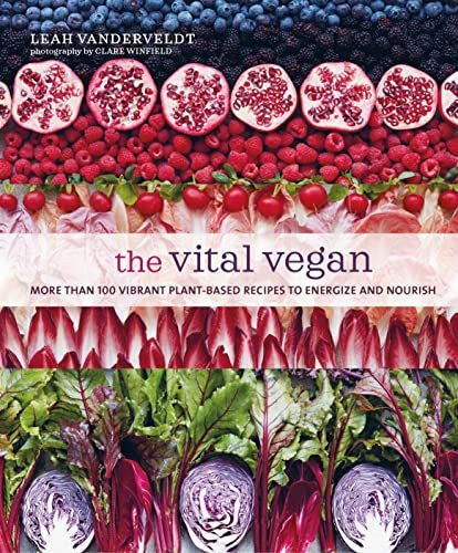 Vital Vegan: Mehr als 100 lebendige Rezepte auf pflanzlicher Basis, die Energie spenden und nähren