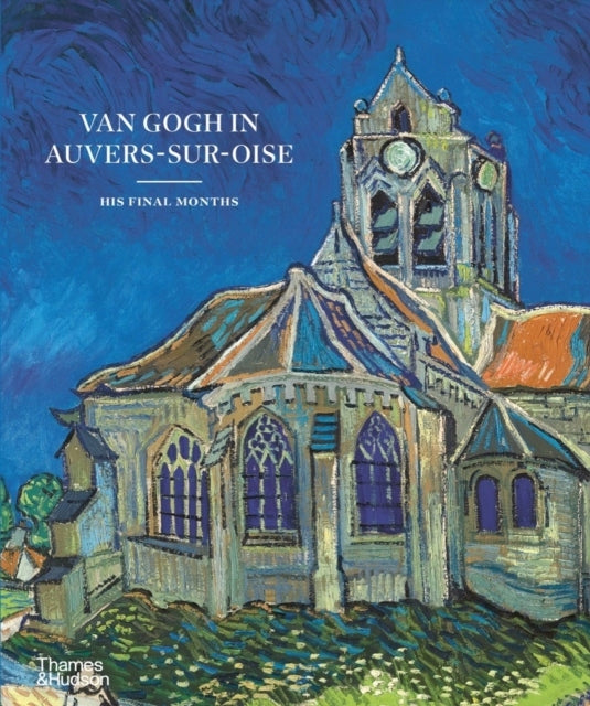 Van Gogh in Auvers-Sur-Oise: Seine letzten Monate