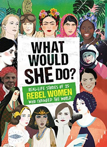 Was würde SIE tun?: Geschichten aus dem wirklichen Leben von 25 Rebellenfrauen, die die Welt verändert haben