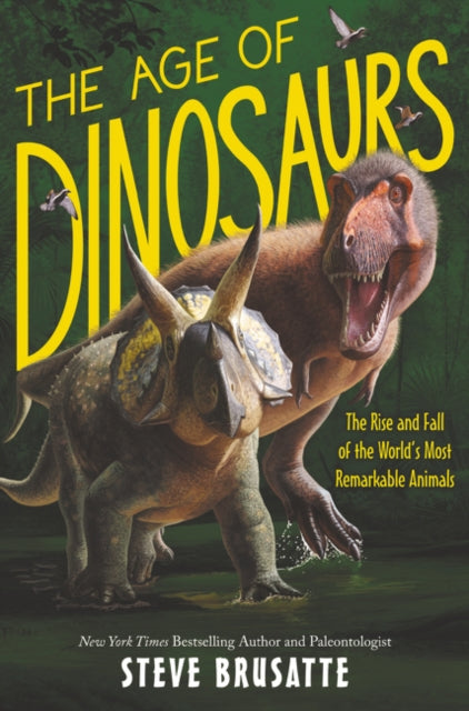 Age of dinosaurs: The rise and fall of the world's most remarkable animals