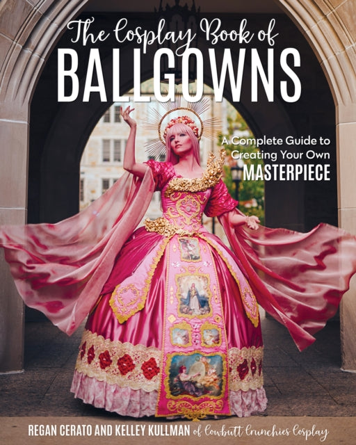 Cosplay Book Of Ballgowns: A Complete Guide to Creating Your Own Masterpiece