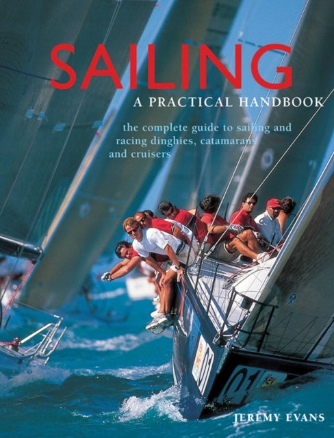 Sailing: a Practical Handbook: The Complete Guide to Sailing and Racing Dinghies, Catamarans and Keelboats