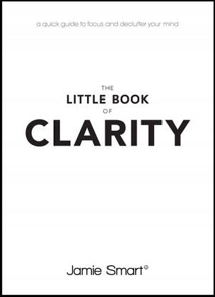Little book of clarity: a quick guide to focus and declutter your mind