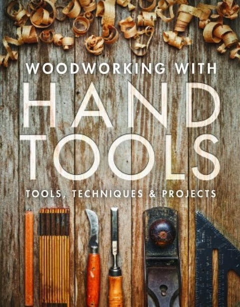 Woodworking with Hand Tools: Tools, Techniques & Projects