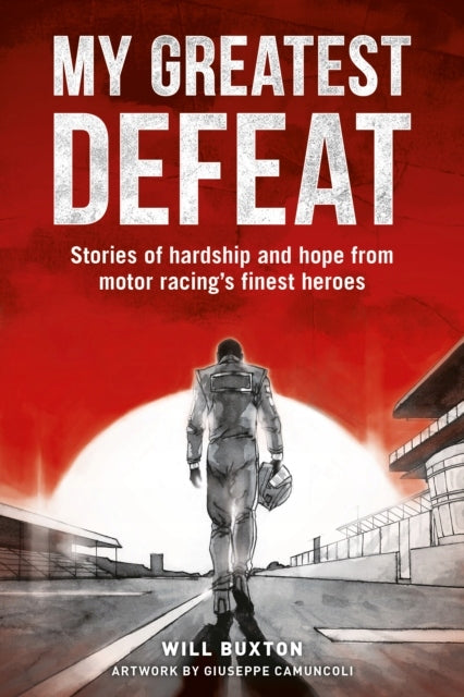 My Greatest Defeat: Stories of Hardship and Hope from Motor Racing's Finest Heroes