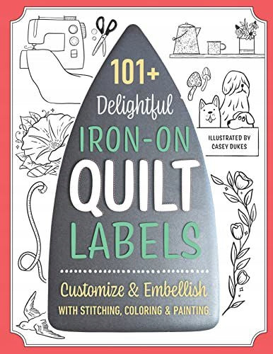101plus Delightful Iron-on Quilt Labels: Customize & Embellish with Stitching, Coloring & Painting