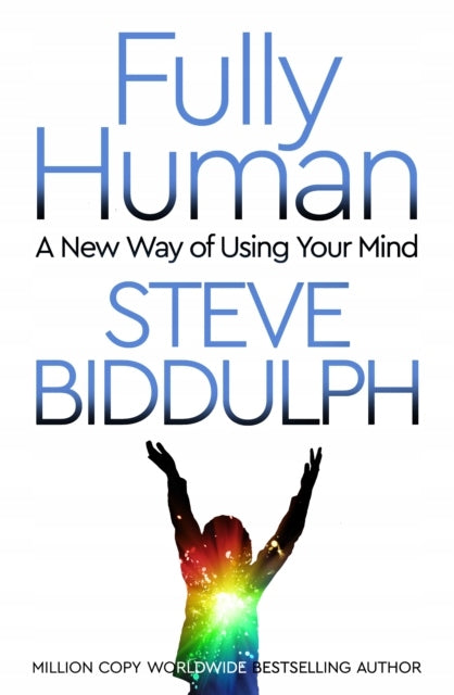 Fully Human: A New Way of Using Your Mind