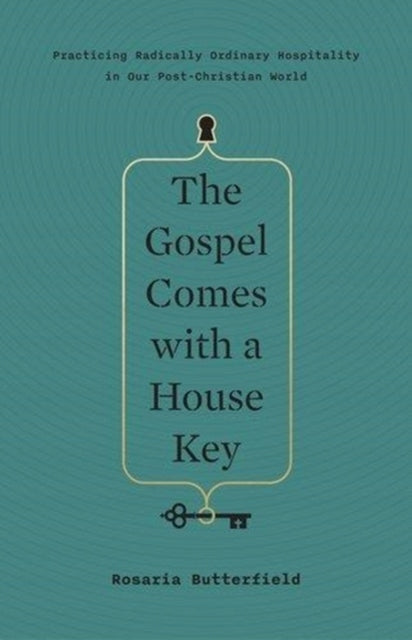 Gospel Comes with a House Key: Practicing Radically Ordinary Hospitality in Our Post-Christian World