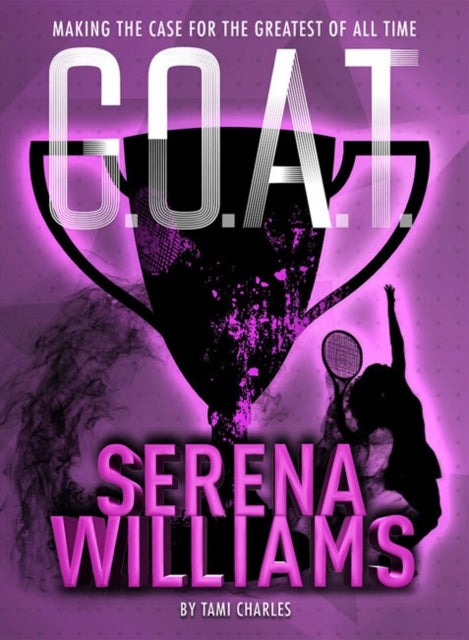 G.O.A.T. - Serena Williams: Making the Case for the Greatest of All Time
