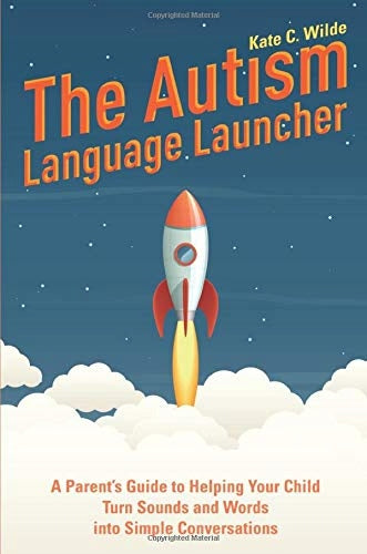 Autism Language Launcher: A Parent's Guide to Helping Your Child Turn Sounds and Words into Simple Conversations