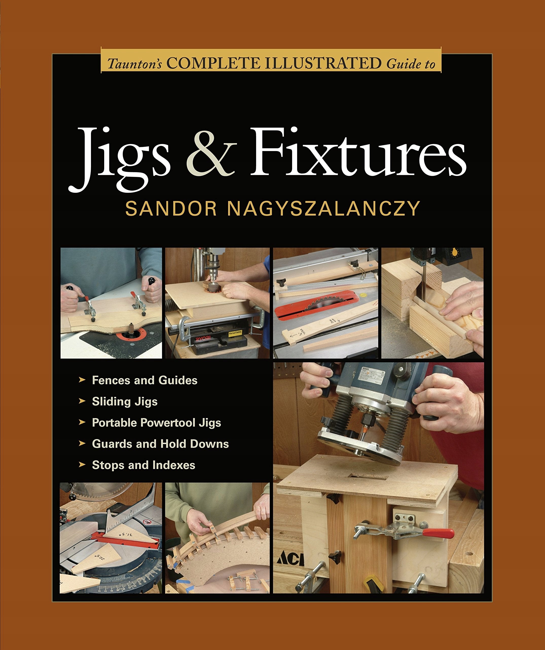 Tauntons Complete Illustrated Guide to Jigs & Fix tures