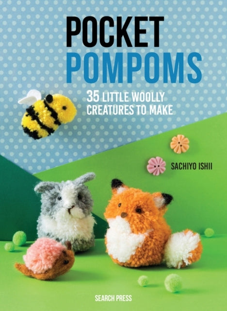 Pocket Pompoms: 34 Little Woolly Creatures to Make