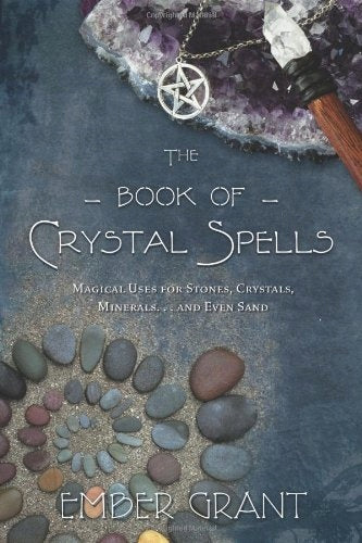 Book of Crystal Spells: Magical Uses for Stones, Crystals, Minerals ...and Even Sand