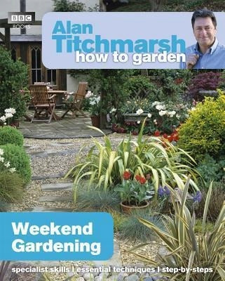 Alan Titchmarsh Wie man im Garten arbeitet: Wochenendgartenarbeit: Wochenendgartenarbeit 