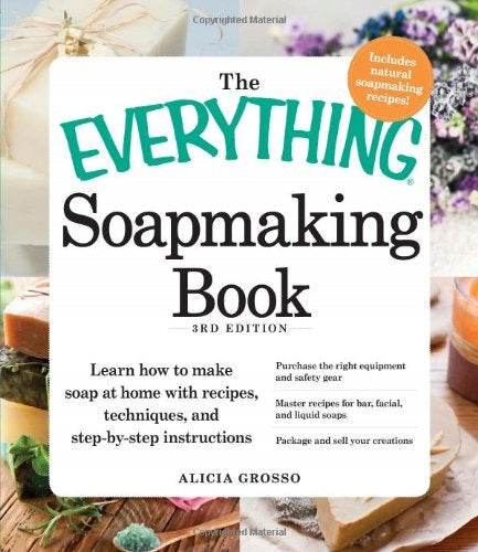 Everything Soapmaking Book: Learn How to Make Soap at Home with Recipes, Techniques, and Step-by-Step Instructions - Purchase the right equipment and safety gear, Master recipes for bar, facial, and liquid soaps, and Package and sell your creations 3rd ed