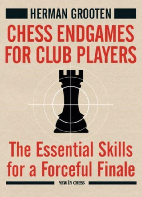 Chess Endgames for Club Players: The Essential Skills for a Forceful Finale