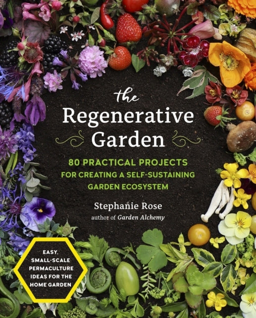 Regenerativer Garten: 80 praktische Projekte zur Schaffung eines sich selbst tragenden Gartenökosystems 
