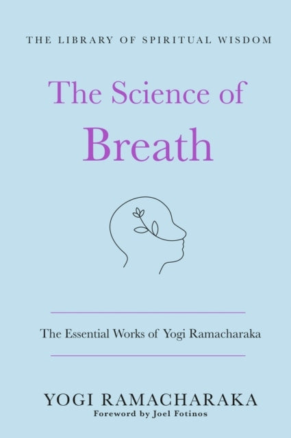 Science of Breath: The Essential Works of Yogi Ramacharaka: The Library of Spiritual Wisdom