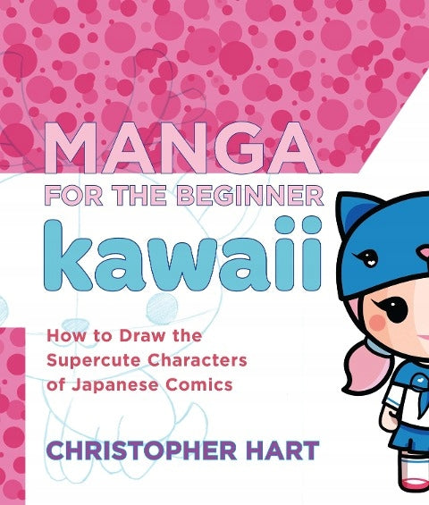 Manga for the Beginner: Kawaii: How to Draw the Supercute Characters of Japanese Comics