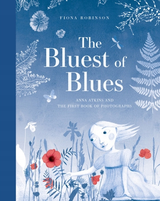 Bluest of Blues: Anna Atkins and the First Book of Photographs: Anna Atkins and the First Book of Photographs