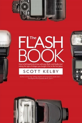Flash-Buch: Wie Sie sich hoffnungslos in Ihren Blitz verlieben und endlich mit der Aufnahme der Art von Bildern beginnen, für die Sie ihn ursprünglich gekauft haben 