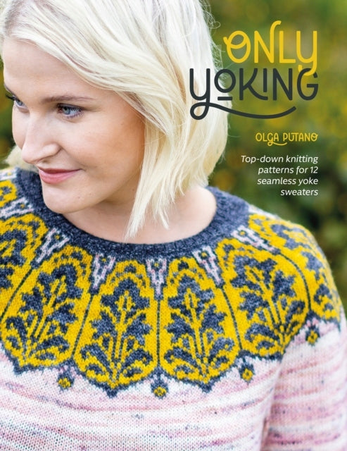 Only yoking: top-down knitting patterns for 12 seamless yoke sweaters