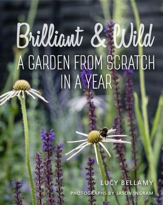 Brillant und wild: Ein Garten von Grund auf in einem Jahr 