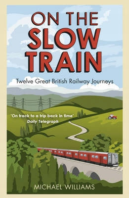 Im langsamen Zug: Zwölf großartige britische Eisenbahnreisen 