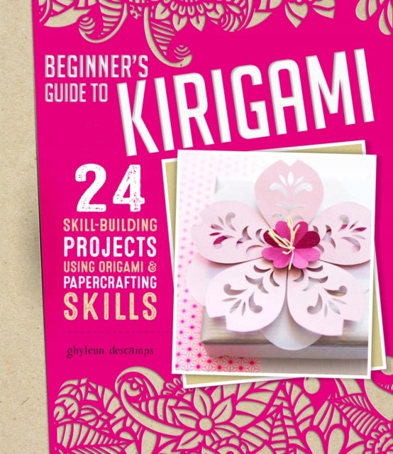Origami plus Papercrafting = Kirigami: 24 Skill-Building Projects for the Absolute Beginner