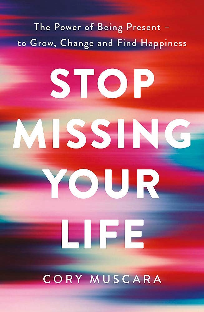 Stop Missing Your Life: The Power of Being Present - to Grow, Change and Find Happiness