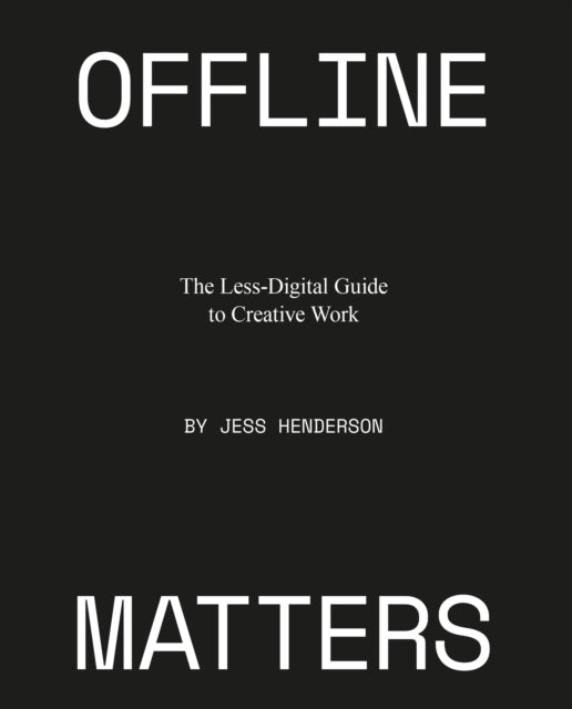 Offline-Angelegenheiten: der weniger digitale Leitfaden für kreatives Arbeiten 