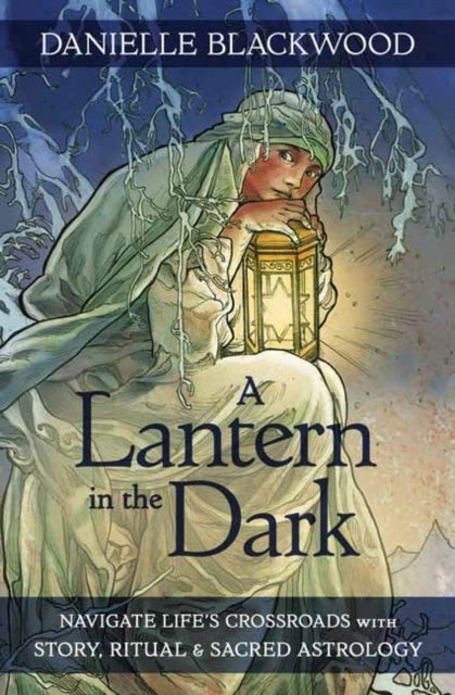 Lantern in The Dark: Navigate Life's Crossroads with Story, Ritual and Sacred Astrology