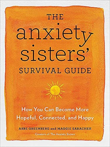 Anxiety Sisters' Survival Guide: How You Can Become More Hopeful, Connected, and Happy