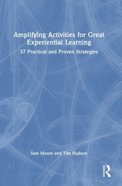 Amplifying Activities for Great Experiential Learning: 37 Practical and Proven Strategies