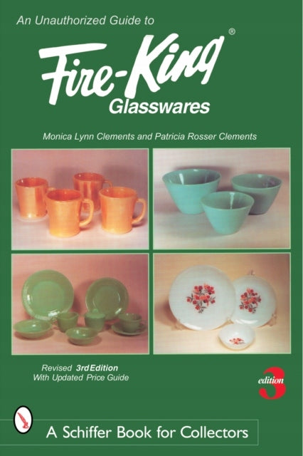 Unauthorized Guide to Fire-King® Glasswares Revised & Expanded 3rd Edition