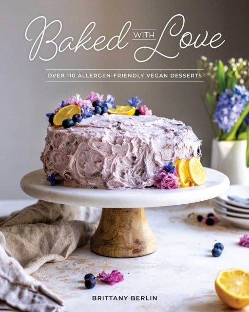 Mit Liebe gebacken: Über 110 allergenfreundliche vegane Desserts 