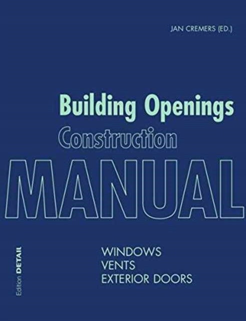 Building Openings Construction Manual: Windows, Vents, Exterior Doors, Volume 1,